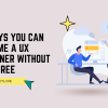 6 Ways You Can Become a UX Designer Without a Degree